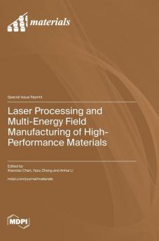 Laser Processing and Multi-Energy Field Manufacturing of High-Performance Materials