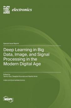 Deep Learning in Big Data Image and Signal Processing in the Modern Digital Age