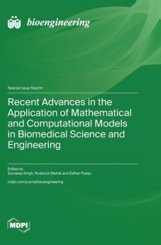 Recent Advances in the Application of Mathematical and Computational Models in Biomedical Science and Engineering