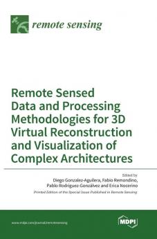 Remote Sensed Data and Processing Methodologies for 3D Virtual Reconstruction and Visualization of Complex Architectures