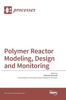 Polymer Reactor Modeling Design and Monitoring