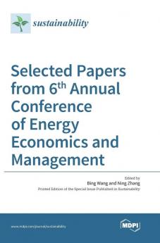 Selected Papers from 6th Annual Conference of Energy Economics and Management