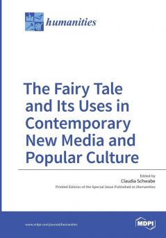 The Fairy Tale and Its Uses in Contemporary New Media and Popular Culture