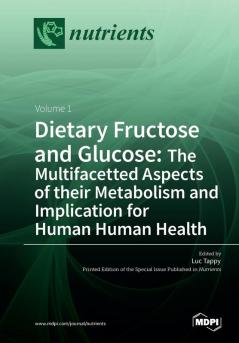 Dietary Fructose and Glucose: The Multifacetted Aspects of Their Metabolism and Implication for Human Health: Volume 1