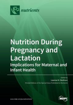 Nutrition During Pregnancy and Lactation: Implications for Maternal and Infant Health