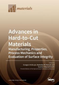 Advances in Hard-to-Cut Materials: Manufacturing Properties Process Mechanics and Evaluation of Surface Integrity