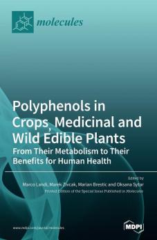 Polyphenols in Crops Medicinal and Wild Edible Plants: From Their Metabolism to Their Benefits for Human Health