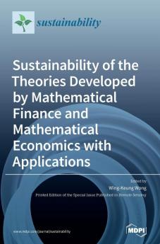 Sustainability of the Theories Developed by Mathematical Finance and Mathematical Economics with Applications