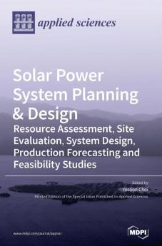 Solar Power System Planning & Design: Resource Assessment Site Evaluation System Design Production Forecasting and Feasibility Studies