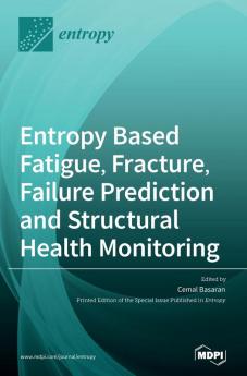 Entropy Based Fatigue Fracture Failure Prediction and Structural Health Monitoring