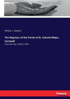 The Registers of the Parish of St. Columb Major Cornwall