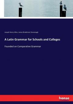 A Latin Grammar for Schools and Colleges