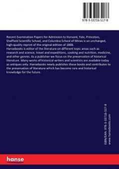 Recent Examination Papers for Admission to Harvard Yale Princeton Sheffield Scientific School and Columbia School of Mines