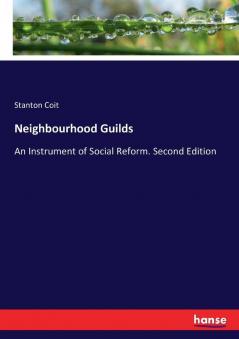 Neighbourhood Guilds: An Instrument of Social Reform. Second Edition