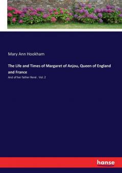 The Life and Times of Margaret of Anjou Queen of England and France