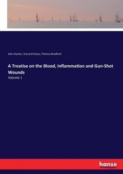 A Treatise on the Blood Inflammation and Gun-Shot Wounds