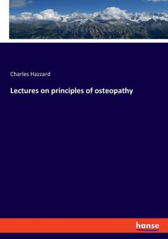 Lectures on principles of osteopathy