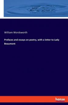 Prefaces and essays on poetry with a letter to Lady Beaumont