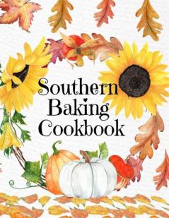 Southern Baking Cookbook: Blank Recipe Journal To Write In Seasonal Fall Recipes From The South - Cute Fall Cover With Sunflowers Leaves Pumpkins - ... For Your Favorite Pumpkin & Spice Dishes