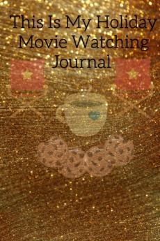 This Is My Holiday Movie Watching Journal: Thanksgiving Journal Gift For Best Friend Sister Daughter Bestie - Cute Sparkly Spice Notebook For Her ... Green Gold Holiday Print On Cover With Movie