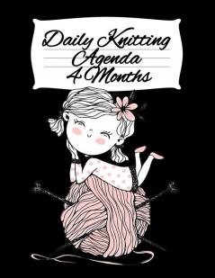 Daily Knitting Agenda (4 Months): Personal Knitting Planner For Inspiration & Motivation (Infinit Craft Agenda)