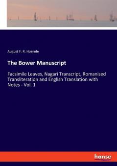 The Bower Manuscript: Facsimile Leaves Nagari Transcript Romanised Transliteration and English Translation with Notes - Vol. 1