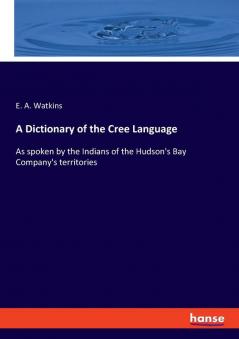 A Dictionary of the Cree Language