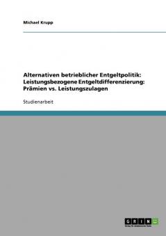 Alternativen betrieblicher Entgeltpolitik. Leistungsbezogene Entgeltdifferenzierung. Prämien vs. Leistungszulagen