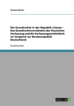Die Grundrechte in der Republik Litauen - Das Grundrechtsverständnis der litauischen Verfassung und die Verfassungswirklichkeit im Vergleich zur Bundesrepublik Deutschland