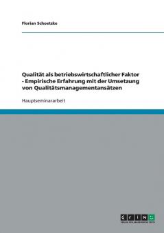 Qualität als betriebswirtschaftlicher Faktor - Empirische Erfahrung mit der Umsetzung von Qualitätsmanagementansätzen