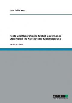 Reale und theoretische Global Governance Strukturen im Kontext der Globalisierung