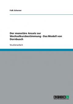 Der monetäre Ansatz zur Wechselkursbestimmung - Das Modell von Dornbusch