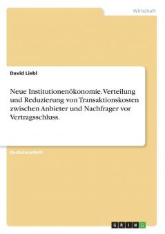Neue Institutionenökonomie. Verteilung und Reduzierung von Transaktionskosten zwischen Anbieter und Nachfrager vor Vertragsschluss.