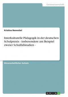Interkulturelle P��dagogik in der deutschen Schulpraxis - insbesondere am Beispiel zweier Schulfallstudien -