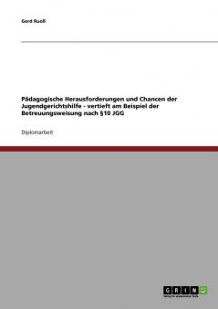 Pädagogische Herausforderungen und Chancen der Jugendgerichtshilfe. Vertieft am Beispiel der Betreuungsweisung nach §10 JGG