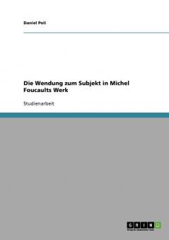Die Wendung zum Subjekt in Michel Foucaults Werk