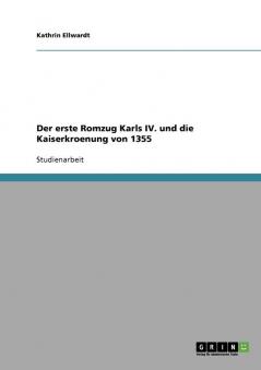 Der erste Romzug Karls IV. und die Kaiserkroenung von 1355