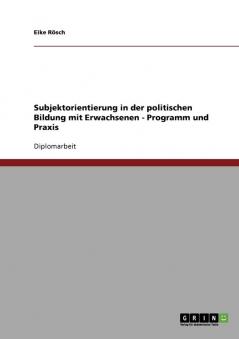 Subjektorientierung in der politischen Bildung mit Erwachsenen - Programm und Praxis