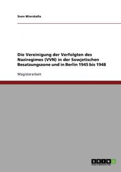 Die Vereinigung der Verfolgten des Naziregimes (VVN) in der Sowjetischen Besatzungszone und in Berlin 1945 bis 1948