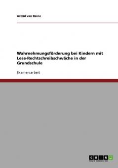 Wahrnehmungsförderung bei Kindern mit Lese-Rechtschreibschwäche in der Grundschule