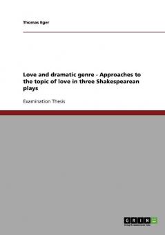 Love and dramatic genre - Approaches to the topic of love in three Shakespearean plays