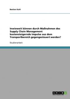 Inwieweit können durch Maßnahmen des  Supply Chain Management  kostensteigernde Impulse aus dem Transportbereich gegengesteuert werden?