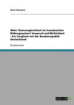 Mehr Chancengleichheit im französischen Bildungssystem? Anspruch und Wirklichkeit - Ein Vergleich mit der Bundesrepublik Deutschland
