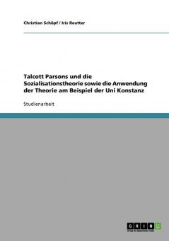 Talcott Parsons und die Sozialisationstheorie sowie die Anwendung der Theorie am Beispiel der Uni Konstanz