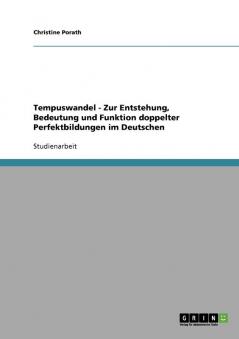 Tempuswandel - Zur Entstehung Bedeutung und Funktion doppelter Perfektbildungen im Deutschen
