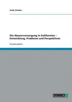 Die Wasserversorgung in Kalifornien - Entwicklung Probleme und Perspektiven