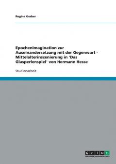 Epochenimagination zur Auseinandersetzung mit der Gegenwart - Mittelalterinszenierung in 'Das Glasperlenspiel' von Hermann Hesse