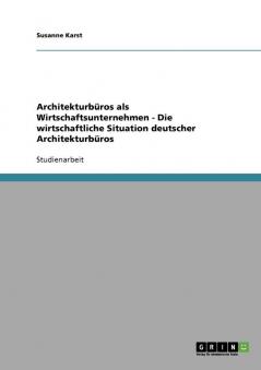Architekturbüros als Wirtschaftsunternehmen - Die wirtschaftliche Situation deutscher Architekturbüros