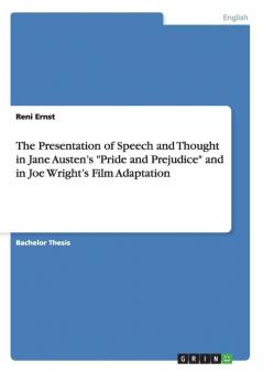 The Presentation of Speech and Thought in Jane Austen's Pride and Prejudice and in Joe Wright's Film Adaptation