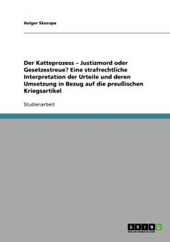 Der Katteprozess - Justizmord oder Gesetzestreue? Eine strafrechtliche Interpretation der Urteile und deren Umsetzung in Bezug auf die preußischen Kriegsartikel